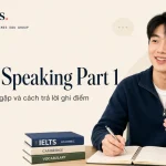 IELTS Speaking Part 1: Câu hỏi thường gặp và cách trả lời ghi điểm